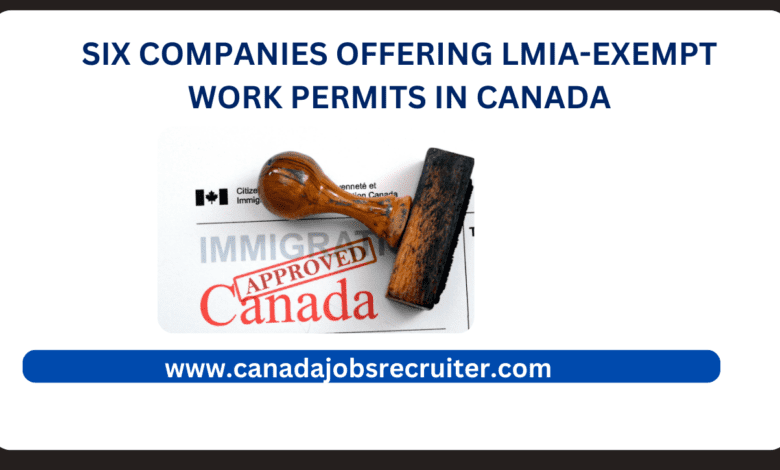 Six Companies Offering LMIA-Exempt Work Permits in Canada