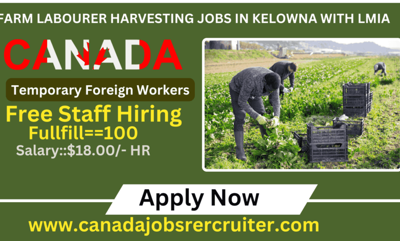 farm labourer harvesting jobs in Kelowna with lmia